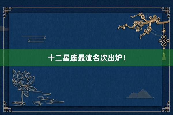 十二星座最渣名次出炉！