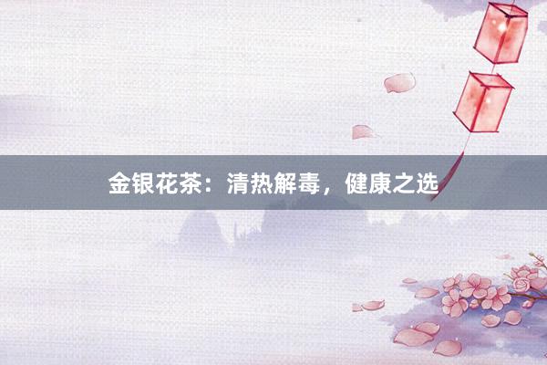金银花茶：清热解毒，健康之选